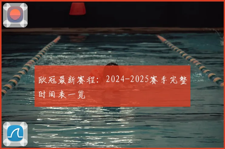 欧冠最新赛程：2024-2025赛季完整时间表一览