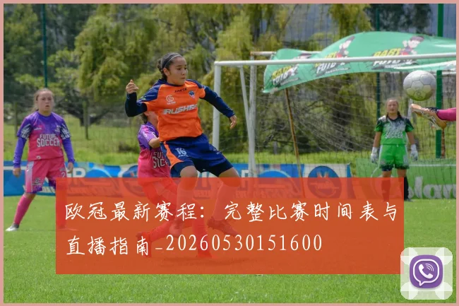 欧冠最新赛程：完整比赛时间表与直播指南_20260530151600