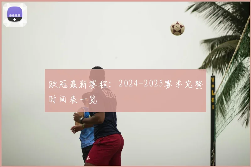 欧冠最新赛程：2024-2025赛季完整时间表一览