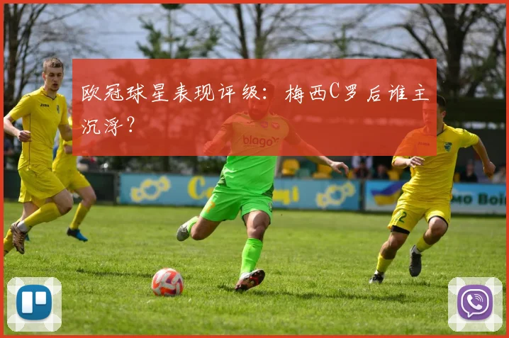 欧冠球星表现评级：梅西C罗后谁主沉浮？